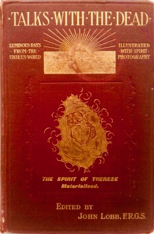 Talks with the Dead: Luminous Rays from the Unseen World, Illustrated with Spirit Photographs (Hardcover)