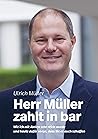 Herr Müller zahlt in bar: Wie ich mit Aktien sehr reich wurde und heute dafür sorge, dass Sie es auch schaffen (Biografien im GMEINER-Verlag) (German Edition) Herr Müller zahlt in bar: Wie ich mit Aktien sehr reich wurde und heute dafür sorge, dass Sie es auch schaffen (Biografien im GMEINER-Verlag) (German Edition)