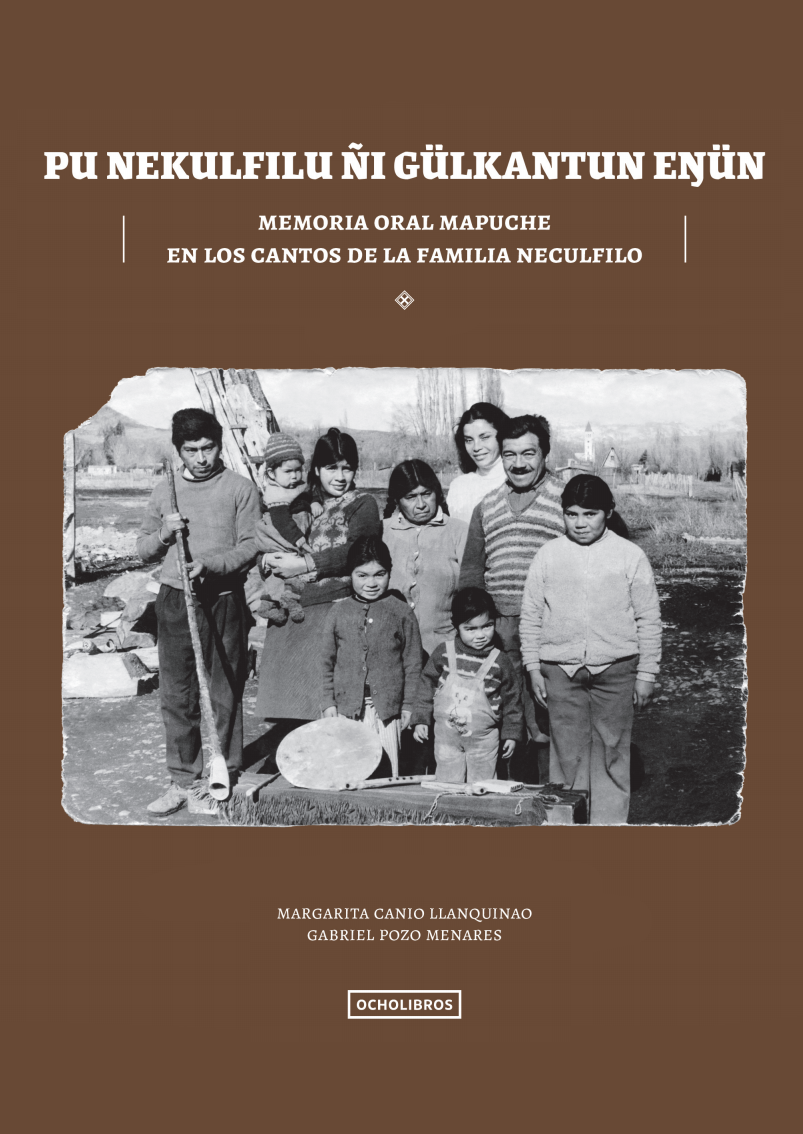 Pu Nekulfilu Ñi Gülkatun Enün. Memoria Oral Mapuche en los cantos de la familia Neculfilo