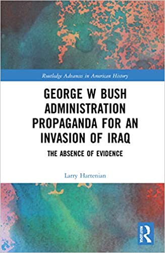 George W. Bush Administration Propaganda for an Invasion of Iraq: The Absence of Evidence