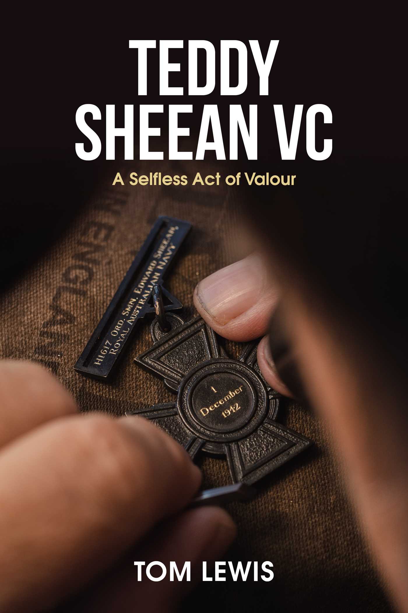 Teddy Sheean VC: A Selfless Act of Valour (Kindle Edition)