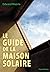 LE GUIDE DE LA MAISON SOLAIRE