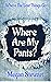 Where Are My Pants? by Megan Stewart Where Are My Pants? by Megan Stewart