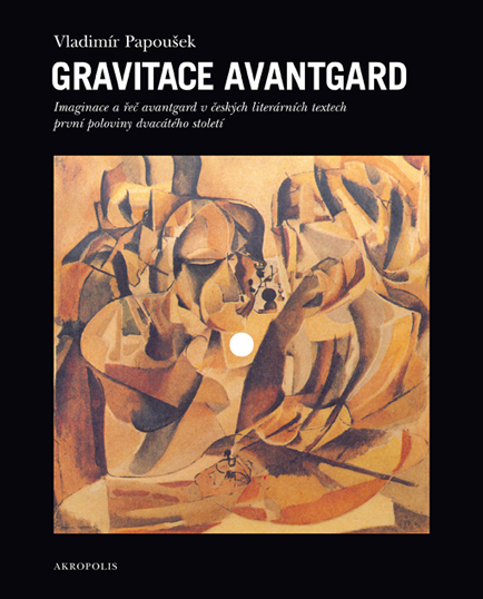 Gravitace avantgard: Imaginace a řeč avantgard v českých literárních textech první poloviny dvacátého století. (Hardcover)