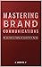 Mastering Brand Communications: How your brand can leapfrog and succeed like the big boys (SYL+JAS BUREAU BRAND COMMUNICATION SERIES Book 1)