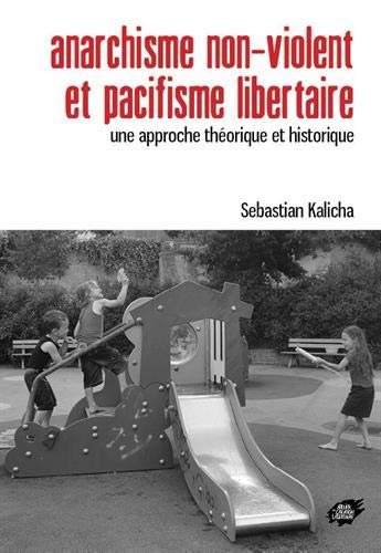 Anarchisme non-violent et pacifisme libertaire: Une approche théorique et historique (Paperback)