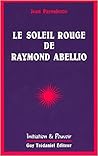 Le soleil rouge de Raymond Abellio (Initiation & pouvoir) Le soleil rouge de Raymond Abellio (Initiation & pouvoir)