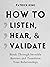 How to Listen, Hear, and Validate: Break Through Invisible Barriers and Transform Your Relationships