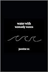 water with womanly waves by jasmine xx