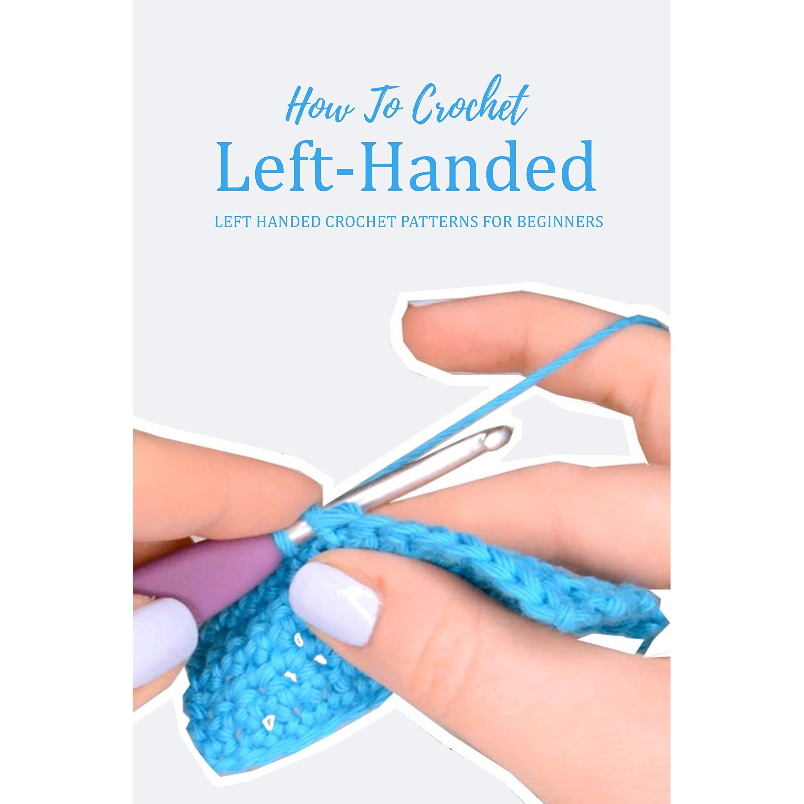 How To Crochet Left-Handed: Left Handed Crochet Patterns for Beginners: Left  Handed Guide Book by MICHELLE KEEHNER
