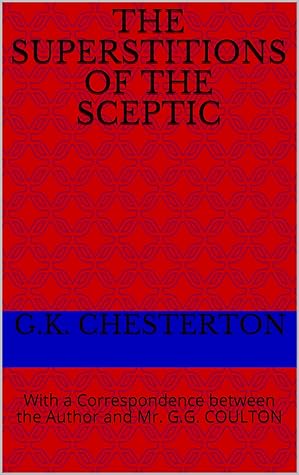 The Superstitions of the Sceptic: With a Correspondence between the Author and Mr. G.G. COULTON