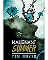 Malignant Summer by Tim Meyer Malignant Summer by Tim Meyer