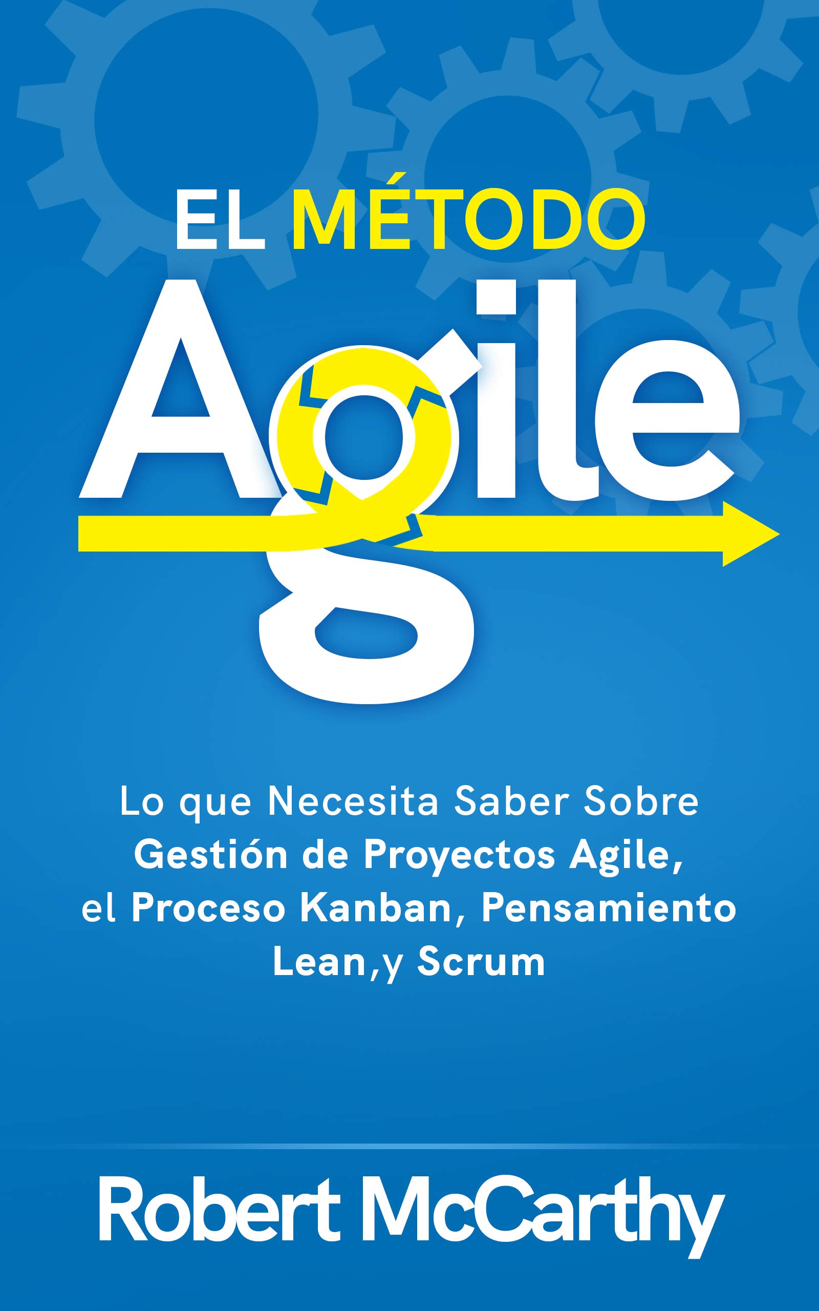 El Método Agile: Lo que Necesita Saber Sobre Gestión de Proyectos Agile, el Proceso Kanban, Pensamiento Lean, y Scrum (Pensamiento inteligente) (Spanish Edition)
