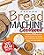 BREAD MACHINE COOKBOOK: The...