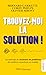 Trouvez-moi la solution ! : Les méthodes de résolution de problèmes des meilleurs consultants en stratégie