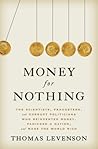 Money for Nothing: The Scientists, Fraudsters, and Corrupt Politicians Who Reinvented Money, Panicked a Nation, and Made the World Rich Book cover for Money for Nothing: The Scientists, Fraudsters, and Corrupt Politicians Who Reinvented Money, Panicked a Nation, and Made the World Rich
