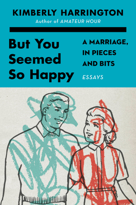 But You Seemed So Happy: A Marriage, in Pieces and Bits – A Tender and Funny Gen X Memoir on Divorce and Love