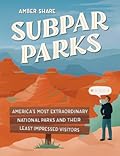 Subpar Parks: America's Most Extraordinary National Parks and Their Least Impressed Visitors