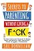 Secrets to Parenting Without Giving a F^ck: The Non-Conformist Playbook to Raising Happy Kids Without Public Meltdowns, Power Struggles, & Punishments