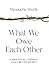 What We Owe Each Other: A N...