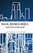 Digital Business Models (Routledge Studies in Innovation, Organizations and Technology)