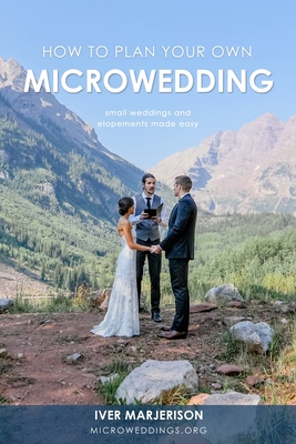 How To Plan Your Own MicroWedding (Discontinued): Small Weddings And Elopements Made Easy
