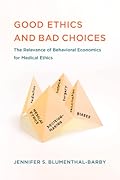 Good Ethics and Bad Choices: The Relevance of Behavioral Economics for Medical Ethics