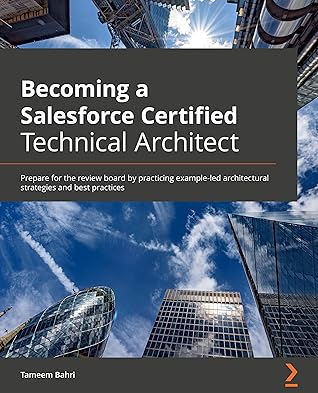 Becoming a Salesforce Certified Technical Architect: Prepare for the review board by practicing example-led architectural strategies and best practices