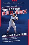 The Boston Red Sox All-Time All-Stars: The Best Players at Each Position for the Sox