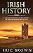Irish History: A Concise Overview of the History of Ireland From Start to End (Great Britain)