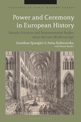 Power and Ceremony in European History: Rituals, Practices and Representative Bodies since the Late Middle Ages (Cultures of Early Modern Europe)