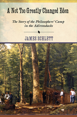 A Not Too Greatly Changed Eden: The Story of the Philosophers' Camp in the Adirondacks (Hardcover)