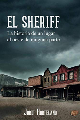 El Sheriff: La historia de un lugar al oeste de ninguna parte (Spanish Edition)