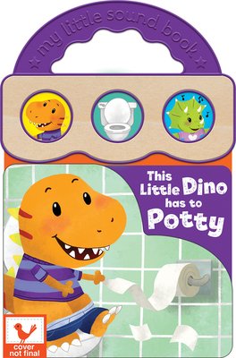 This Little Dino Has to Potty: Children's Toilet Training Sound Book for Dinosaur Fans (Interactive Potty Training Take-along Early Bird Children's Sound Book)
