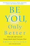 Be You, Only Better: Real-Life Self-Care for Young Adults (and Everyone Else) Be You, Only Better: Real-Life Self-Care for Young Adults (and Everyone Else)