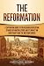 The Reformation: A Captivating Guide to the Religious Revolution Sparked by Martin Luther and Its Impact on Christianity and the Western Church (Exploring Christianity)