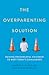 The Overparenting Solution: Raising Resourceful Children to Meet Today's Challenges