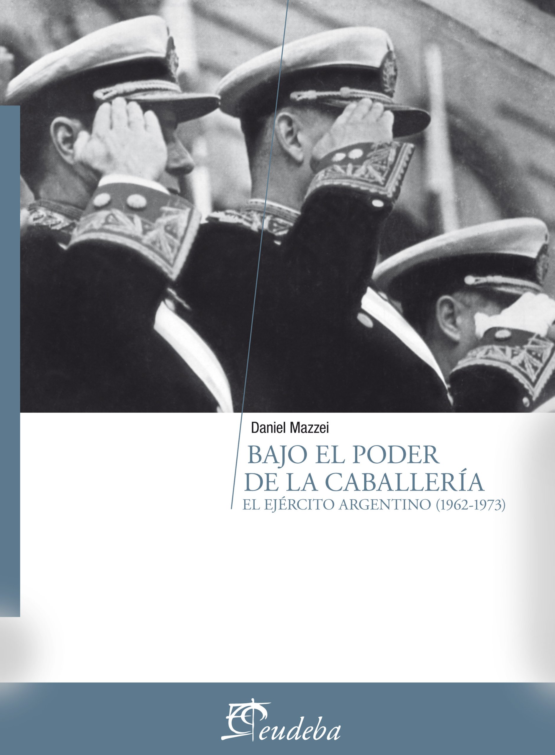 Bajo el poder de la caballería: El ejército argentino (1962-1973) (Spanish Edition)