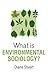 What is Environmental Sociology? (What is Sociology?)