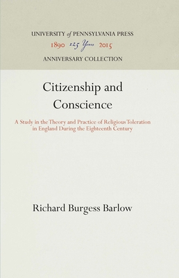Citizenship and Conscience: A Study in the Theory and Practice of Religious Toleration in England During the Eighteenth Century (Anniversary Collection)