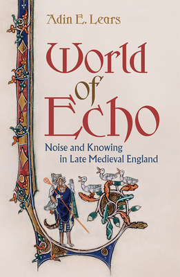 World of Echo: Noise and Knowing in Late Medieval England (Hardcover)