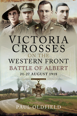 Victoria Crosses on the Western Front – Battle of Albert: 21-27 August 1918 (Paperback)