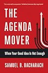 The Agenda Mover: When Your Good Idea Is Not Enough (The Pragmatic Leadership Series)