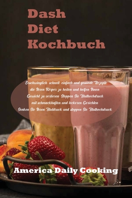 Dash Diet Kochbuch: Erschwinglich, schnell, einfach und gesunde Rezepte, die Ihren Körper zu heilen und helfen Ihnen, Gewicht zu verlieren. Stoppen ... und stoppen Sie Blut (German Edition)