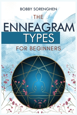 The Enneagram Types for Beginners: The Ultimate Self-Discovery Guide to Understand Your Personality Type, Improve Your Social Skills and Romantic ... Your Path to achieve your Spiritual Growth
