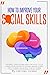 How to Improve Your Social Skills: The Perfect Guide to Learn How to Improve Your Conversation for Effective Speaking, Manage Shyness, Stress Tolerance and Increase Your Self-Esteem