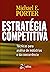 Estratégia Competitiva - Técnicas Para Análise de Indústrias e da Concorrência (Portuguese Edition)