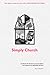 Simply Church (New Edition): It’s time for the church to pause and rethink. Let's rediscover our relationship with God.