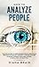 How to Analyze People: The Simple Guide to Speed Reading People Using Human Behavior Psychology and Body Language Analysis to Defend Yourself from Mind Control, Manipulation and Deception