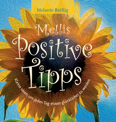 Mellis positive Tipps: Kleine Ideen, um jeden Tag etwas glücklicher zu sein! (German Edition)